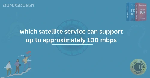 Which Satellite Service Can Support Up to Approximately 100 Mbps