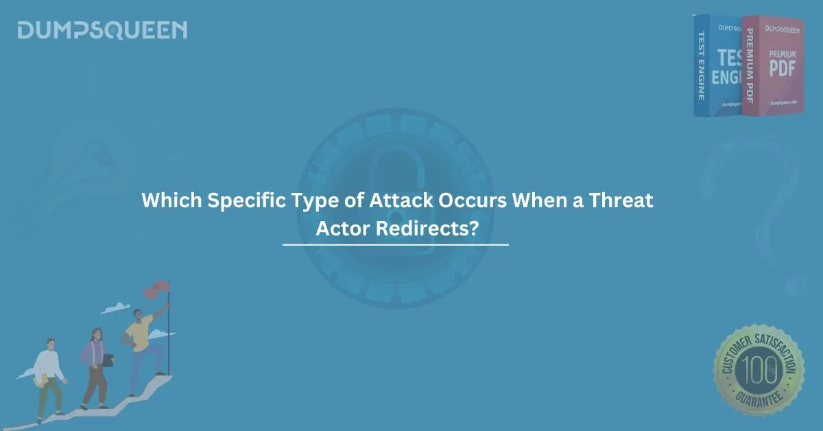 Which Specific Type of Attack Occurs When a Threat Actor Redirects?