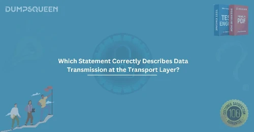 Which Statement Correctly Describes Data Transmission at the Transport Layer?