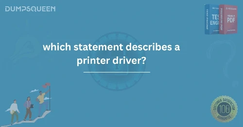 Which Statement Describes a Printer Driver