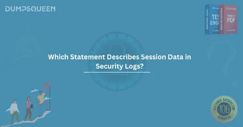 Which Statement Describes Session Data in Security Logs? A Complete Guide