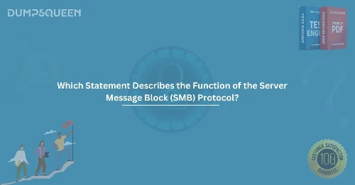 Which Statement Describes the Function of the Server Message Block (SMB) Protocol? 