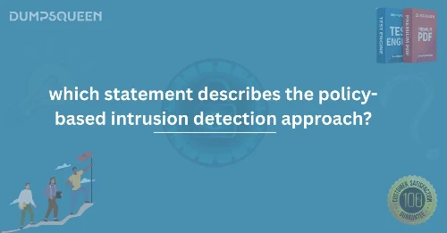 Which Statement Describes the Policy-Based Intrusion Detection Approach? | DumpsQueen