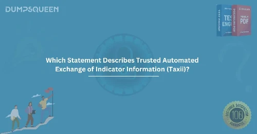 Which Statement Describes Trusted Automated Exchange of Indicator Information (Taxii)?