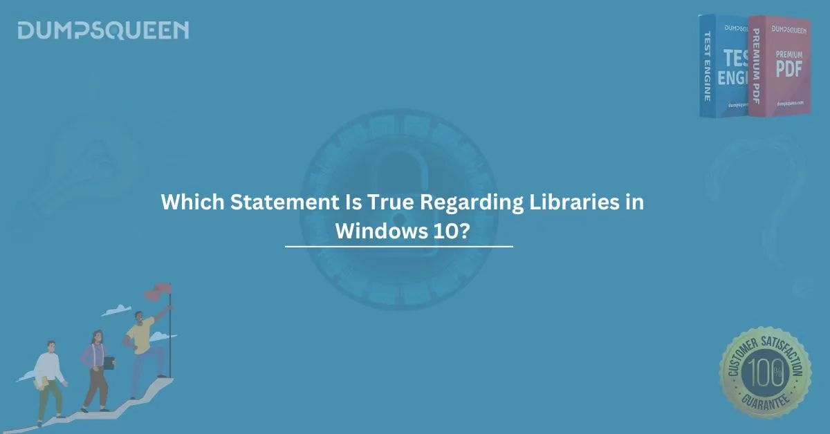 Which Statement Is True Regarding Libraries in Windows 10? Comprehensive Guide