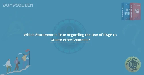 Which Statement Is True Regarding the Use of PAgP to Create EtherChannels? Explained