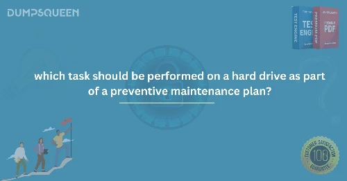 Which Task Should be Performed on a Hard Drive as Part of a Preventive Maintenance Plan?