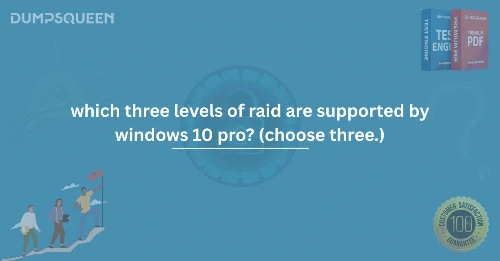Which Three Levels of RAID Are Supported by Windows 10 Pro(Choose Three.)