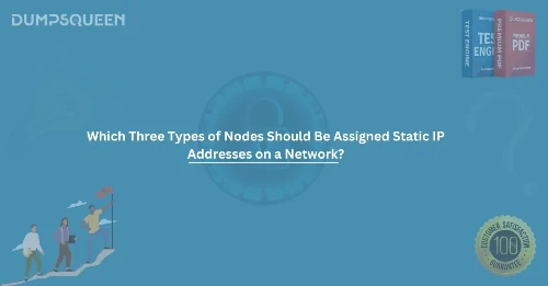 Which Three Types of Nodes Should Be Assigned Static IP Addresses on a Network? (Choose Three.)