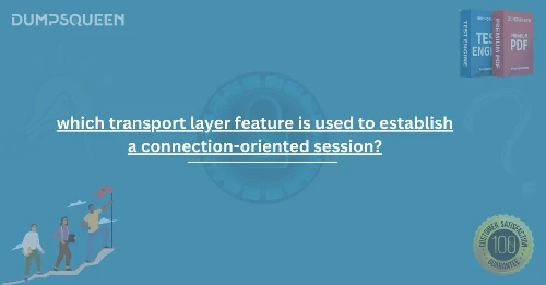 Which Transport Layer Feature Is Used to Establish a Connection-Oriented Session? – Explained