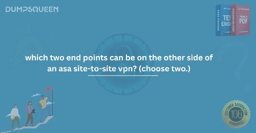 Which Two End Points Can Be on the Other Side of an ASA Site-to-Site VPN?