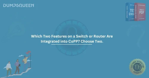 Which Two Features on a Switch or Router Are Integrated into CoPP? Choose Two.