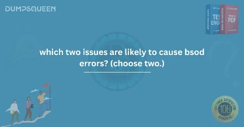 Solve BSOD Errors by Identifying the Two Likely Causes