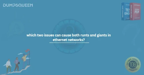 which two issues can cause both runts and giants in ethernet networks?