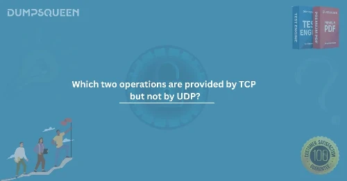 Which two operations are provided by TCP but not by UDP? (Choose two.)