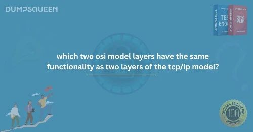 Which Two OSI Model Layers Have the Same Functionality as Two Layers of the TCP/IP Model?