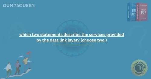 Which Two Statements Describe the Services Provided by the Data Link Layer? (Choose Two.) - DumpsQueen