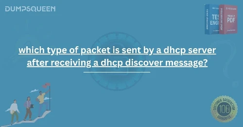 Certification Prep: Which Type of Packet Is Sent by a DHCP Server After Receiving a DHCP Discover Message?