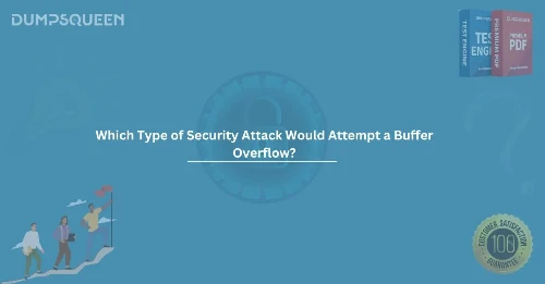 Which Type of Security Attack Would Attempt a Buffer Overflow? A Detailed Guide