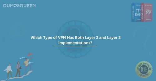 Which Type of VPN Has Both Layer 2 and Layer 3 Implementations? – A Complete Guide