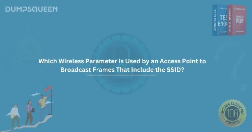 Which Wireless Parameter Is Used by an Access Point to Broadcast Frames That Include the SSID?