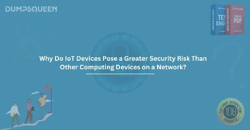 Why Do IoT Devices Pose a Greater Security Risk Than Other Computing Devices on a Network?