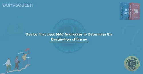 Device That Uses MAC Addresses to Determine the Destination of Frame in Networking