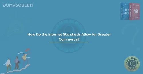 How Do the Internet Standards Allow for Greater Commerce? Discover the Key Factors