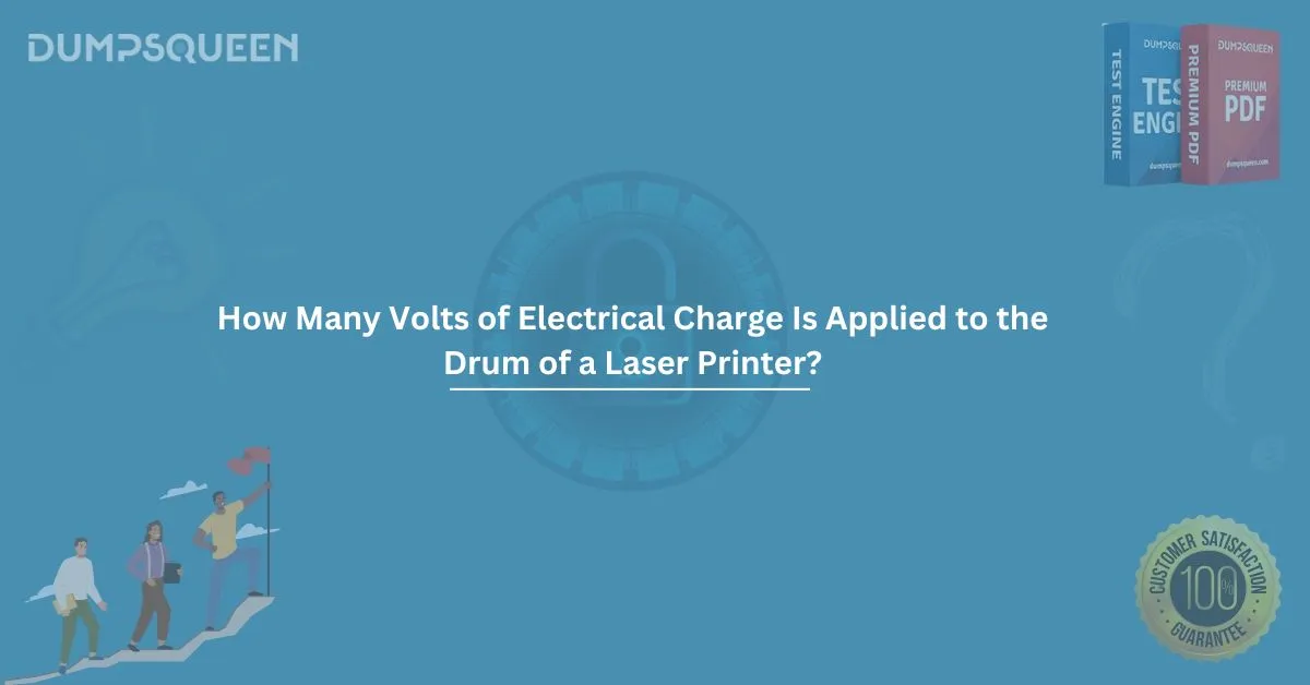 How Many Volts of Electrical Charge Is Applied to the Drum of a Laser Printer?