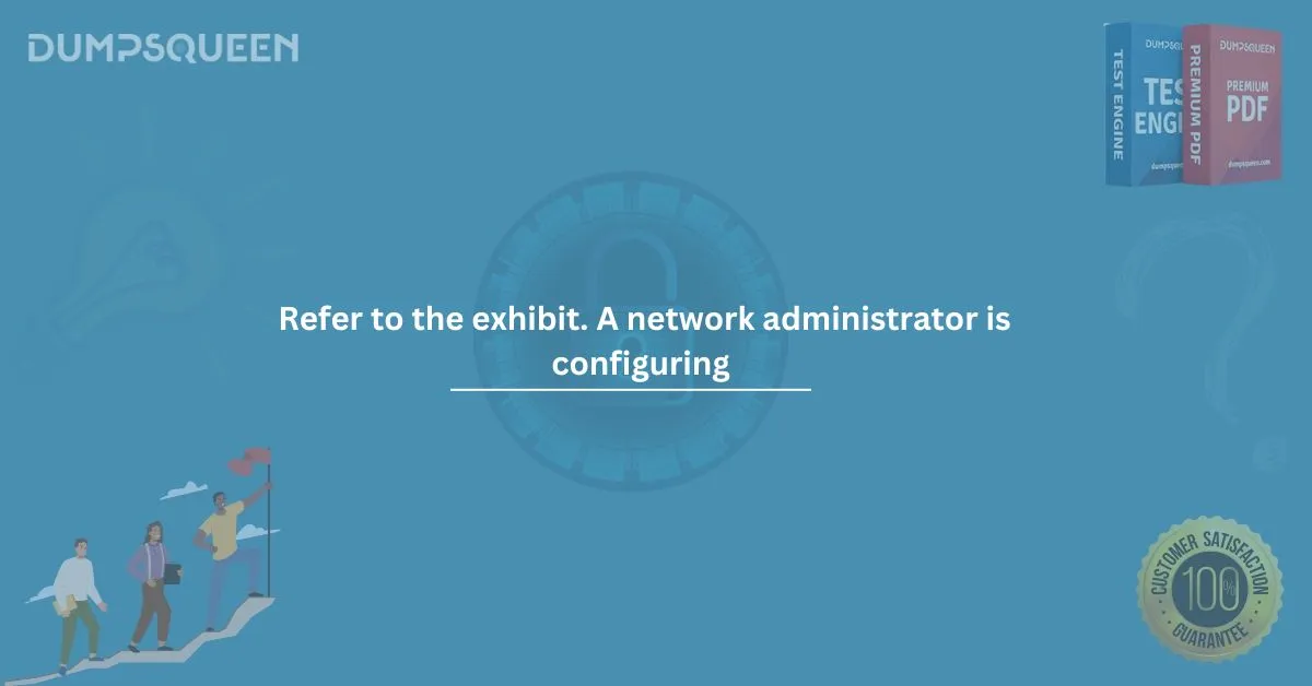 Refer To The Exhibit. A Network Administrator Is Configuring