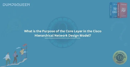 What is the Purpose of the Core Layer in the Cisco Hierarchical Network Design Model?