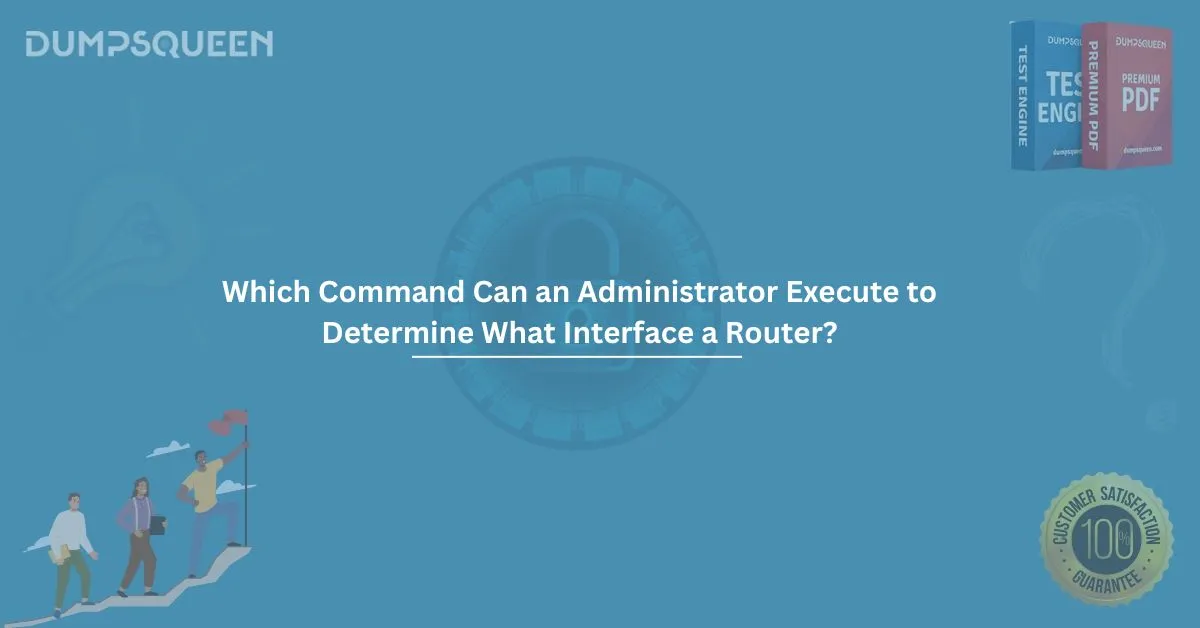 Which Command Can an Administrator Execute to Determine What Interface a Router?
