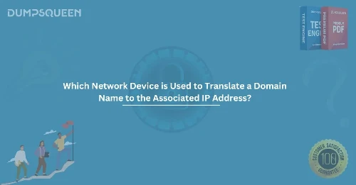 Which Network Device is Used to Translate a Domain Name to the Associated IP Address? Explained