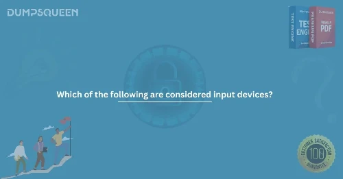 Which of the following are considered input devices? (Select three.)