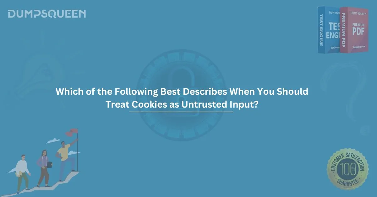 Which of the Following Best Describes When You Should Treat Cookies as Untrusted Input? Explained for Exam Prep