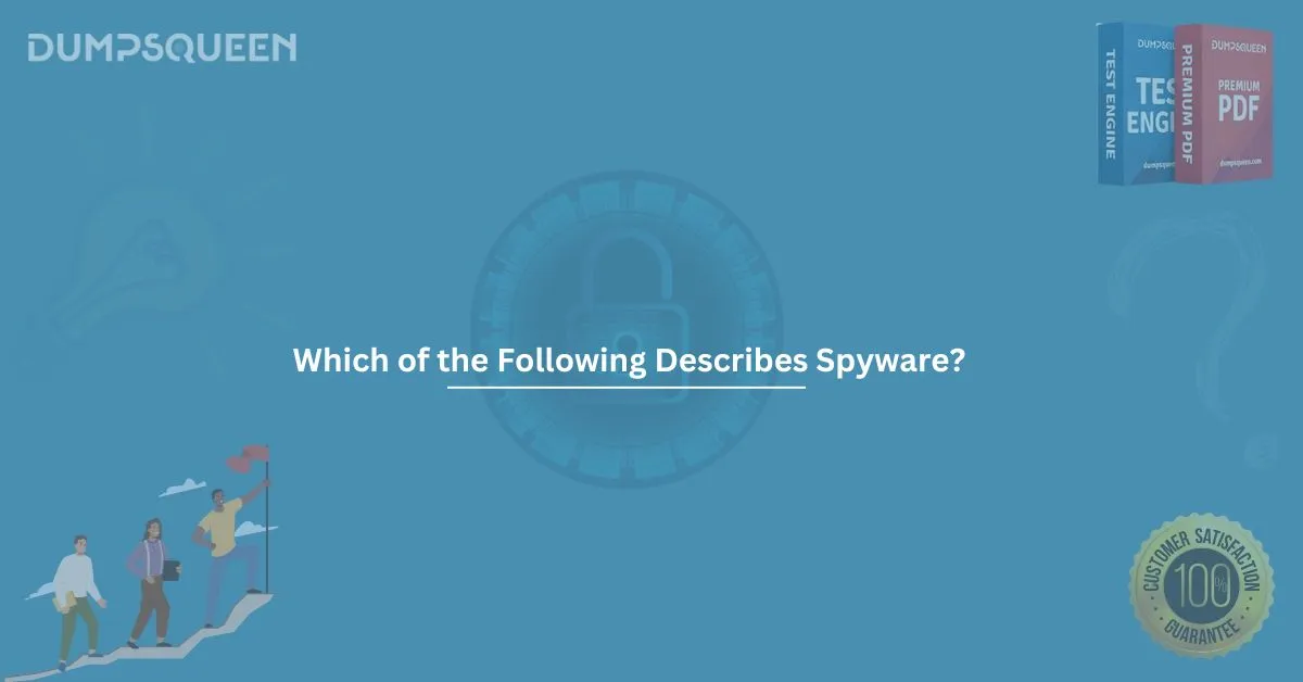 Which of the Following Describes Spyware? Learn the Essential Facts